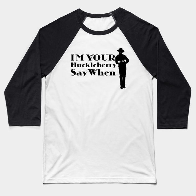 I'm Your Huckleberry Say When Baseball T-Shirt by Microart